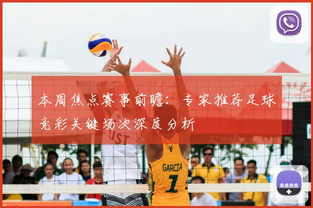 本周焦点赛事前瞻：专家推荐足球竞彩关键场次深度分析