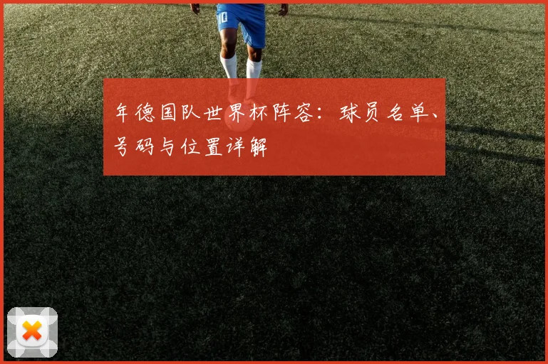 年德国队世界杯阵容：球员名单、号码与位置详解