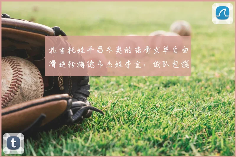 扎吉托娃平昌冬奥的花滑女单自由滑逆转梅德韦杰娃夺金，俄队包揽金银