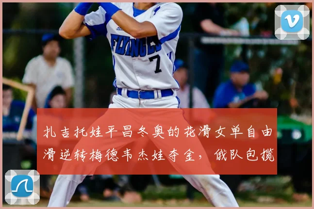 扎吉托娃平昌冬奥的花滑女单自由滑逆转梅德韦杰娃夺金，俄队包揽金银