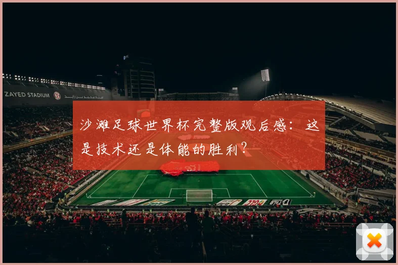 沙滩足球世界杯完整版观后感：这是技术还是体能的胜利？